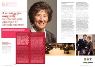 to proceed successfully and with mutual
understanding.”
Deirdre’s daughter-in-law, Jo, handles
the media, PR and promotion, and
her daughter Claire’s works in sales
and marketing – both are covering a
maternity leave. Actually it’s an ideal
opportunity for them to spend some time
with the company without a long term
commitment, in order to make sure it
works well for all parties concerned. Her
son John is CEO. “The new generation
are the best for modern technology.
Everything changes so fast. But the
stimulus and excitement of change is
what motivates the next generation.”
So what is the secret of Kinloch
Anderson’s success, both as a business
and as a family? From a business
perspective, it’s clear that the company
has been able to reinvent itself with
each generation, as its approach to
manufacturing proves. And that appetite
for innovation is still alive and well: the
company is exploring the possibilities of
online retail, developing a new venture
with Brooks Brothers in New York,
and launching its own whisky range to
capitalise on its strong Scottish brand.
And all of these decisions have been made
for the long term: “If you’re into five or
six generations, that sort of legacy leads
to longer-term thinking – not just next
year or two years’ time. We think more in
terms of developing the business, rather
than just simply profits. It’s a strategy for
longevity.”
As for the family, there are clear
definitions of roles, and no-one gets a
job they haven’t earned: “We believe we
have to be there on the basis of our own
ability, not our name. And when we’re in
business together we need to work in a
business relationship and not as father,
son, mother and daughter. Actually we
work really well together.”
The shareholding structure is very clear
too: even though it’s such an old business,
there are very few shareholders. In fact,
Douglas’s father bought back many of
the shares, to ensure that there would
always be a majority shareholder, able to
set strategy and make decisions. And the
same will happen in the sixth generation,
with Deirdre’s son John taking the
controlling stake. But because there is
clarity about the future, there are very
few disagreements: “We don’t really have
family squabbles about the business.
Most family tensions arise over money
– when the shares get spread out over
the family who might want to take their
money out and then begin squabbling.
We’re not going to have that. According
to statistics only 1% of UK family
businesses are into the sixth generation.
So we’re really something special, and
highly motivated to keep it that way.”
“We believe we have to be there in our own right,
on the basis of our own ability, not our name.”
Renowned in the 19th century
as Scotland’s premier civilian
tailors, they then developed
into military tailoring for all
the Scottish regiments. In 1903
the company first supplied the
Royal Family – to King Edward
VII. In the 1960s they expanded
into ladies’ clothing primarily
for export and in 1979 they won
the Queen’s Award for Export
making 100,000 skirts a year.
The firm now has four divisions:
Retail, Manufacturing and Wholesale,
Corporate, and Brand Development.
In the 1980s the Kinloch Anderson
Manufacturing Units in Edinburgh
and Ayrshire made skirts and other
clothing items for many other brands
as well as for their own. Today kilts,
skirts and specialist clothing items
are made in their Edinburgh premises
whilst arrangements are in place in
Japan, Taiwan, Korea and China for
high-end manufacturers to produce
Kinloch Anderson merchandise made
under licence. Peter Kinloch Anderson,
one of Deirdre’s sons, lives in Shanghai
as Director of Brand Development for
China and the Far East, where there are
over 300 Kinloch Anderson shops and
concessions in department stores and
shopping malls.
Issues like control and quality are vital in
a licensing arrangement, which makes
this a challenging role in a challenging
market, but like Deirdre, Peter finds the
family name a real business advantage.
As she says, “From a sales perspective it’s
a huge plus factor to have the name of
Kinloch Anderson, but you still have to
have the knowledge, you have to earn the
respect, and you don’t get that unless you
have proved you are able to do the job in
your own right.” And she would know:
her own involvement in the business
began in a sales role, followed by a stint
as retail manager, and then she ran the
corporate division, and became a director
in 1995. And she has clearly loved every
minute of it, even documenting her
insights in a book entitled A Scottish
Tradition: “We’re a lifestyle brand, we put
our life into it – and we get a fantastic life
out of it. The people we meet, the places
we go, the travel and the contacts. For
example, in Korea we work with another
wonderful family business, so it’s a family
business working with a family business
internationally, and that has helped us
Deirdre Kinloch
Anderson married into
the family firm.
Her husband Douglas is the
fifth generation of the Kinloch
Anderson family to run the
family Highland Dress and
Scottish clothing business,
which started as a tailor’s
shop on Edinburgh’s George
Street in 1868.
A strategy for
longevity:
Deirdre Kinloch
Anderson of
Kinloch Anderson
Name	 Deirdre Kinloch Anderson OBE
Sector	 Clothing
Market	 UK
Founded	 1868
Next Generation Survey 2014 Page 29Page 28	 Next Generation Survey 2014
 