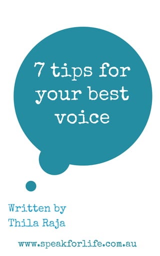 Written by
Thila Raja
7 tips for
your best
voice
www.speakforlife.com.au
 