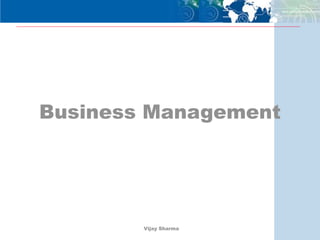 Business Management
Vijay Sharma
 