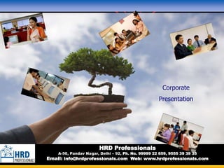 Corporate
Presentation
HRD Professionals
A-50, Pandav Nagar, Delhi – 92, Ph. No. 99999 22 659, 9555 39 39 35
Email: info@hrdprofessionals.com Web: www.hrdprofessionals.com
 