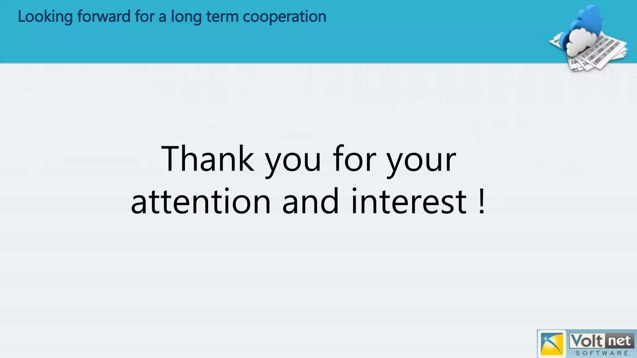Looking forward for a long term cooperation
Thank you for your
attention and interest !
 