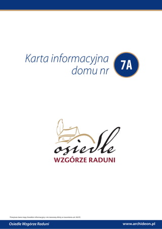 www.archideon.plOsiedle Wzgórze Raduni
Powyższe dane mają charakter informacyjny i nie stanowią oferty w rozumieniu art. 66 KC.
7A
Karta informacyjna
domu nr
 