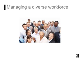 Managing a diverse workforce
 