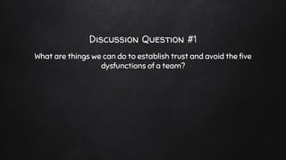 Discussion Question #1
What are things we can do to establish trust and avoid the five
dysfunctions of a team?
 