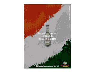 There are over 415 languages,
1,652 dialects.
And one way to say BEER.
India premium lager, proudly served since 1857
www.kingfisher.comPleasedrinkresponsibly
 