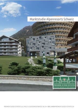 Marktstudie Alpenresorts Schweiz
PREMIER SUISSE ESTATES LLC | PULS 5 | GIESSEREISTRASSE 18 | CH -8005 | WWW.PREMIER-SUISSE-ESTATES.CH
 