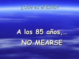¿Qué es el Éxito? A  los 85 años,… NO MEARSE 