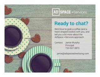 Ready to chat?
	We’d love to grab a coffee (and a
heart-shaped cookie) with you, and
tell you a bit more about the
AdSpace...