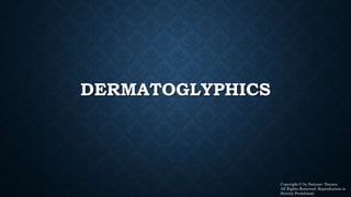 DERMATOGLYPHICS
Copyright © by Satyam- Ducara
All Rights Reserved. Reproduction is
Strictly Prohibited.
 