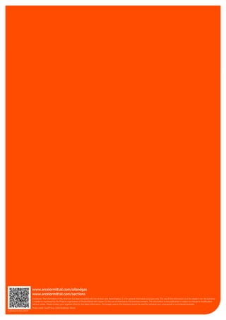 32
Published in Oct 2016
www.arcelormittal.com/oilandgas
www.arcelormittal.com/sections
Disclaimer: The information in this brochure has been compiled with the utmost care. Nevertheless, it is for general information purposes only. The use of the information is at the reader’s risk. No warranty
is implied or expressed by the Projects organization of ArcelorMittal with respect to the use of information this brochure contains. The information in this publication is subject to change or modification
without notice. Please contact your regional office for the latest information. The images used in this brochure cannot be used for personal, non-commercial or commercial purposes.
Photo credit: Guelff Guy, Carlo Gutiérrez, iStock
 