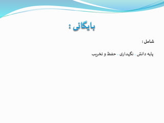 ‫شامل‬:
‫دانش‬ ‫پایه‬،‫ی‬‫نگهدار‬،‫تخریب‬‫و‬‫حفظ‬
 