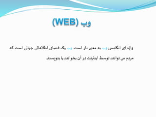 ‫ه‬‫ژ‬‫وا‬‫ای‬‫ی‬ ‫انگلیس‬‫وب‬‫به‬‫معنی‬‫تار‬‫است‬.‫وب‬‫یک‬‫فضای‬‫اطالعاتی‬‫جهانی‬‫ا‬‫ست‬‫که‬
‫مردم‬‫می‬‫توانند‬‫توسط‬‫اینترنت‬‫در‬‫آن‬‫بخوانند‬‫یا‬‫بنویسند‬.
 
