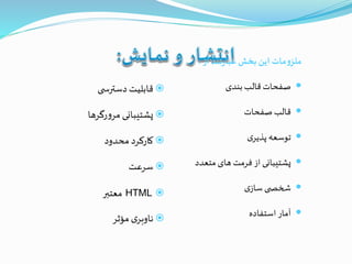 ‫از‬ ‫تند‬‫ر‬‫عبا‬‫بخش‬ ‫این‬ ‫مات‬‫و‬‫ملز‬:
‫بندی‬ ‫قالب‬‫صفحات‬
‫صفحات‬ ‫قالب‬
‫ی‬‫پذیر‬ ‫توسعه‬
‫متعدد‬ ‫های‬ ‫فرمت‬‫از‬ ‫پشتیبانی‬
‫ی‬‫ساز‬ ‫ی‬ ‫شخص‬
‫استفاده‬‫آمار‬
‫ی‬ ‫دسترس‬‫قابلیت‬
‫رگرها‬‫و‬‫مر‬‫پشتیبانی‬
‫محدود‬ ‫کارکرد‬
‫سرعت‬
HTML‫معتبر‬
‫مؤثر‬‫ی‬‫ناوبر‬
 