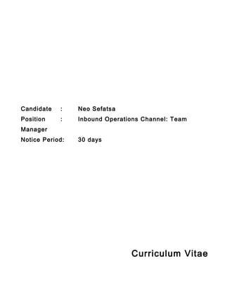 Candidate : Neo Sefatsa
Position : Inbound Operations Channel: Team
Manager
Notice Period: 30 days
Curriculum Vitae
 