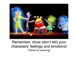 Remember, show (don’t tell) your
characters’ feelings and emotions!
Thanks for watching!
 