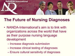 The Future of Nursing Diagnoses
• NANDA-International’s aim is to link with
organizations across the world that have
as th...
