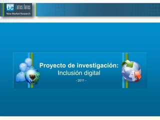 Proyecto de investigación:
     Inclusión digital
           - 2011 -
 