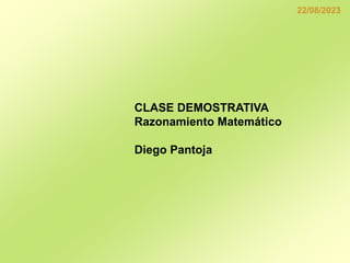 22/08/2023
CLASE DEMOSTRATIVA
Razonamiento Matemático
Diego Pantoja
 