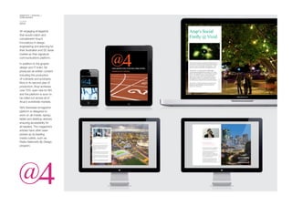 IDENTITY / DIGITAL /
PUBLISHING
CLIENT
ARUP
An engaging emagazine
that would match and
complement Arup’s
innovations in design,
engineering and planning for
their Australian and SE Asian
market as their signature
communications platform.
In addition to the graphic
design and IT build, Gti
produces all written content
including the production
of vodcasts and podcasts.
Now in its second year of
production, Arup achieves
over 70% open rate for @4
and the platform is soon to
be rolled out across all of
Arup’s worldwide markets.
Gti’s Swwwipe emagazine
platform is designed to
work on all mobile, laptop,
tablet and desktop devices
ensuring accessibility for
all readers. The magazine’s
articles have often been
picked up by leading
media outlets, such as
Radio National’s By Design
program.
 