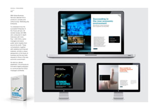 DIGITAL / PUBLISHING
CLIENT
IBM
IBM Global Business
Services selected Gti to
produce a complex and
critical survey: Rethinking the
Enterprise.
To understand how the
successful Enterprise of
the Future will look, Gti
worked closely with IBM,
who conducted in-depth
interviews with more
than 1,000 CEOs, senior
managers and senior
public sector leaders from
around the world. These
conversations, together
with statistical and financial
analyses, provide a unique
perspective on the future of
business and the key traits
required to thrive in the new
economic environment.
As well as a deluxe
paperback, Gti produced an
innovative digital publication
to communicate the CEOs’
messages worldwide.
 