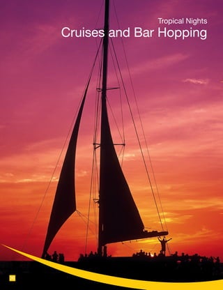 Tropical Nights
Cruises and Bar Hopping
36
 