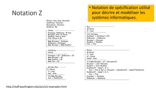 Notation Z
• Notation de spécification utilisé
pour décrire et modéliser les
systèmes informatiques.
http://staff.washington.edu/jon/z/z-examples.html
 