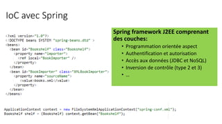 IoC avec Spring
Spring framework J2EE comprenant
des couches:
• Programmation orientée aspect
• Authentification et autorisation
• Accès aux données (JDBC et NoSQL)
• Inversion de contrôle (type 2 et 3)
• …
 