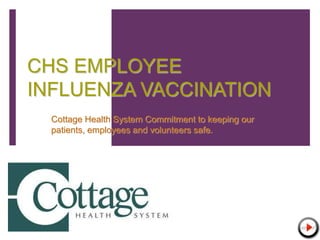 CHS EMPLOYEE
INFLUENZA VACCINATION
Cottage Health System Commitment to keeping our
patients, employees and volunteers safe.
 