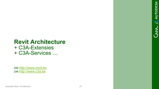 27Autodesk Revit Architecture
Revit Architecture
+ C3A-Extensies
+ C3A-Services …
zie http://www.revit.be
zie http://www.c3a.be
 