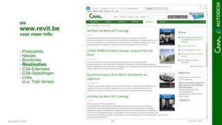 © 2016 C3A36
zie
www.revit.be
voor meer info:
- Productinfo
- Nieuws
- Brochures
- Realisaties
- C3A-Extensies
- C3A-Opleidingen
- Links
(o.a. Trial Versie)
Autodesk Revit
 