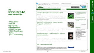 © 2016 C3A40
zie
www.revit.be
voor meer info:
- Productinfo
- Nieuws
- Brochures
- Realisaties
- C3A-Extensies
- C3A-Opleidingen
- Links
(o.a. Trial Versie)
Autodesk Revit
 
