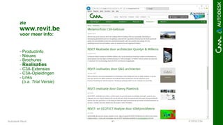 © 2016 C3A41
zie
www.revit.be
voor meer info:
- Productinfo
- Nieuws
- Brochures
- Realisaties
- C3A-Extensies
- C3A-Opleidingen
- Links
(o.a. Trial Versie)
Autodesk Revit
 