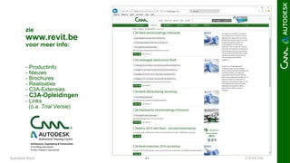 © 2016 C3A44Autodesk Revit
zie
www.revit.be
voor meer info:
- Productinfo
- Nieuws
- Brochures
- Realisaties
- C3A-Extensies
- C3A-Opleidingen
- Links
(o.a. Trial Versie)
 