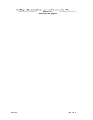• Balad Regional Contracting Center Junior Enlisted member, May 2009.
REFERENCES
Available Upon Request
Keith Lee Page 5 of 5
 