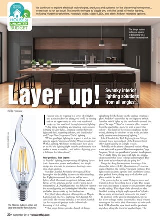 20 • September 2015 • www.EBMag.com
We continue to explore electrical technologies, products and systems for the discerning homeowner...
where cost is not an issue! This month we hope to dazzle you with the latest in interior lighting,
including modern chandeliers, nostalgic bulbs, classy LEDs, and sleek, hidden recessed options.
Renée Francoeur
Layer up! Swanky interior
lighting solutions
from all angles
I
f you’re used to popping in a series of potlights
and a pendant here or there, you could be missing
out on an opportunity to take your residential
project to the next level through interior lighting.
“A big thing in lighting and creating environments
is trying to layer light... creating contrast between
light and dark, accenting colours, and that kind of
stuff,” says Tom Sargeant of Tech Lighting.
“When you layer lighting in a space, it adds to that
upscale appeal,” continues Shelley Wald, president of
WAC Lighting. “Different technologies now allow
us to fold the lighting right into the architecture so it
makes it more accessible... and indirect lighting gives
a different feel than direct.”
One product, four layers
At Meyda Lighting, incorporating all lighting layers
(task, decorative, accent and ambient) in a single
design is a win-win for customers desiring a one-
stop-shop solution.
Meyda’s Chandel-Air family showcases all four
layers plus has the ability to move air with its ceiling
fan. Uplights surround the fan as well as inner
lights, which illuminate an optional diffuser made of
fabric, acrylic, art glass, amber or silver mica. Cool-
temperature LED spotlights stud the diffuser’s exterior
for accent lighting, and downlights—ideal for reading
and other tasks—make up the final option.
For Max Cohen, director of hospitality at Meyda
Lighting and 2nd Ave. Lighting, the Chandel-Air
does it all. He recently installed a two-tier Chandel-
Air for an upscale project in the Adirondacks
featuring a 35-ft ceiling.
“That single fixture can do a bunch of things:
uplighting for the beams on the ceiling, creating a
glow. And that’s controlled by one separate switch.
Another switch lights up the candlesticks around the
piece,” he says. “There’s a traumatic effect created
from the spotlights—just 2W with a super-blue
colour—that light up the moose [displayed in the
room], showing its shadows on the walls, and that
really creates some interesting lighting.”
Like Chandel-Air, Tech Lighting’s new Merge
recessed linear system (part of the Element line)
offers light layering in a single system.
“It builds on the theme of recessed but it’s adding
a new twist with a general illumination portion,” says
Sargeant, Tech’s vice-president of product development.
“So it’s really filling the space with light in a simple,
clean manner that leaves ceilings uninterrupted. That
look seems to be what people are going for.”
Merge is a long linear system featuring a 3-in.
channel of indirect LED illumination—“a narrow
seam of light in the ceiling,” Sargeant explains. The
light source is aimed upward into a reflective dome,
then pushed down, doing away with shadow and
glare trouble, he adds.
The system is able to make 90-degree turns and
transition from the ceiling down a wall. This means
the tracks can create a square or any geometric shape
on the ceiling. The edges of the channel are also
bevelled, casting a slight angle upward so “it looks
like an extra architectural element in the home”.
In addition to the general illumination, Merge
has a low-voltage busbar (essentially a track system)
running on the inside that allows users to twist-and-
lock LED adjustable spot heads and/or pendants
anywhere along the track for another layer. The
The Merge system
outlines a square
in the ceiling for a
modern recessed look.
PhotoCoUrtEsytEChLighting.
The Florence bulbs in amber and
clear are ideal for fancy fixtures.
PhotoCoUrtEsyLUx.
EB_Sept2015.indd 20 2015-08-31 10:25 AM
 