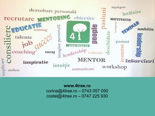 6
We discover Diamonds!
www.4tree.ro
corina@4tree.ro – 0743 057 050
costel@4tree.ro – 0747 225 930
 