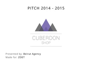 Presented by: Beirut Agency
Made for: ZOET
PITCH 2014 - 2015
 