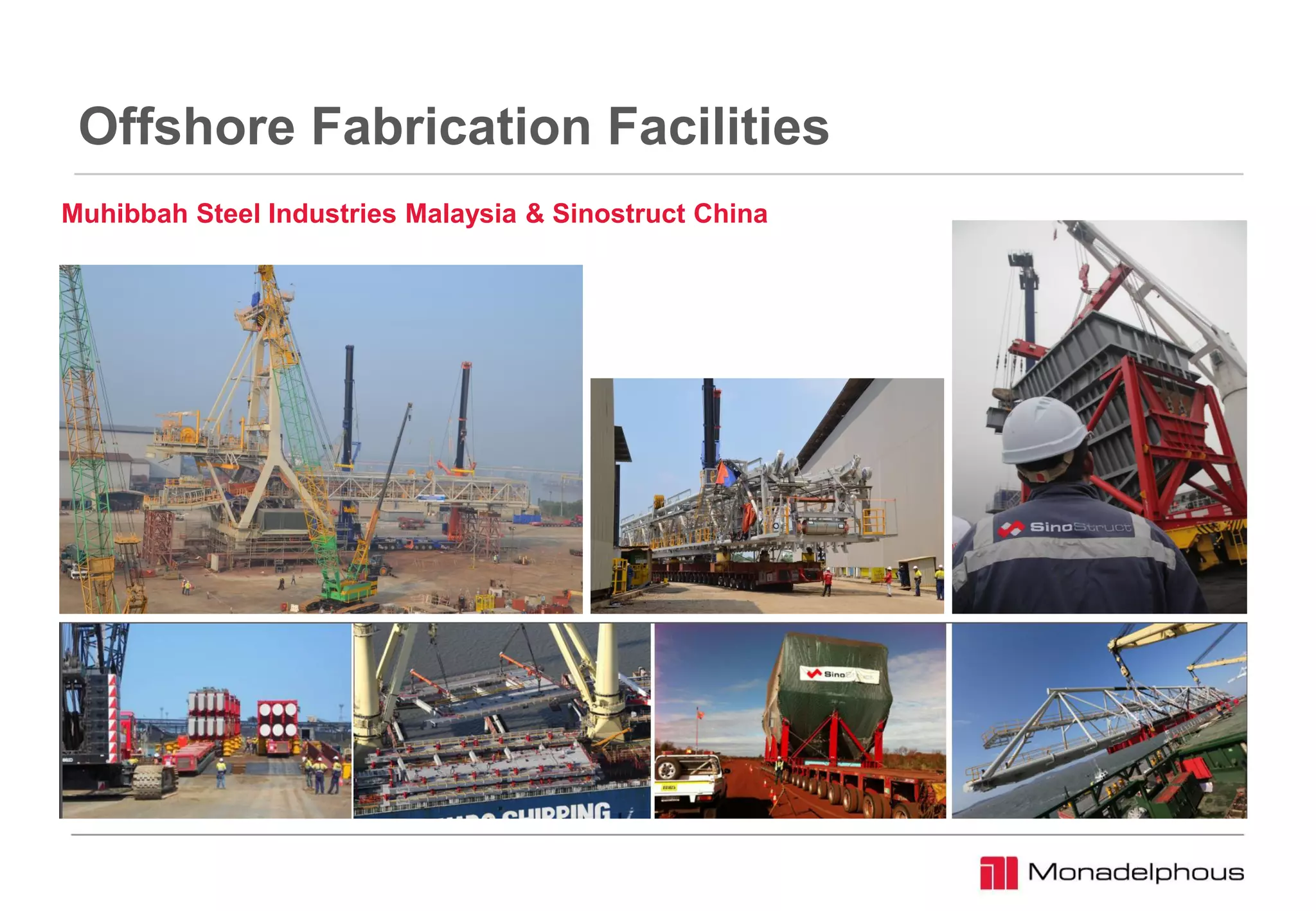 Offshore Fabrication Facilities
Muhibbah Steel Industries Malaysia & Sinostruct China
 