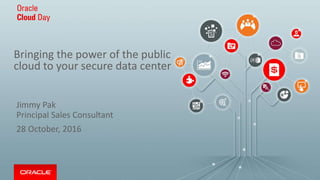 Bringing the power of the public
cloud to your secure data center
Jimmy Pak
Principal Sales Consultant
28 October, 2016
 