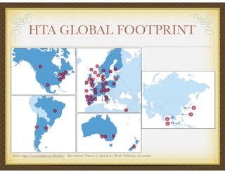 HTA GLOBAL FOOTPRINT
Source: http://www.inahta.org/Members/ (International Network of Agencies for Health Technology Assessment)
 