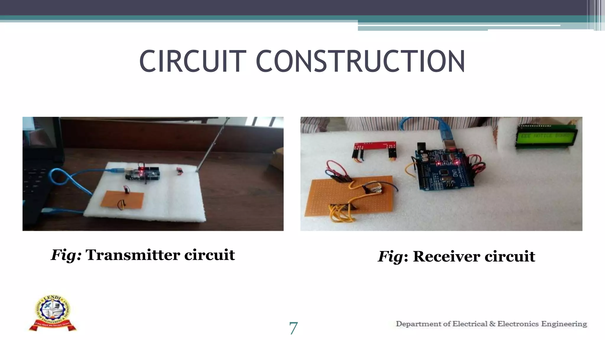 CIRCUIT CONSTRUCTION
Fig: Transmitter circuit Fig: Receiver circuit
7
 