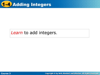 1-4 Adding Integers




           Learn to add integers.




Course 3
 