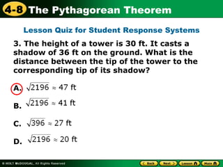 3.  The height of a tower is 30 ft. It casts a shadow of 36 ft on the ground. What is the distance between the tip of the tower to the corresponding tip of its shadow?  A.  B.  C.   D.   Lesson Quiz for Student Response Systems 