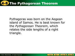 Pythagoras was born on the Aegean island of Samos. He is best known for the  Pythagorean Theorem , which relates the side lengths of a right triangle. 