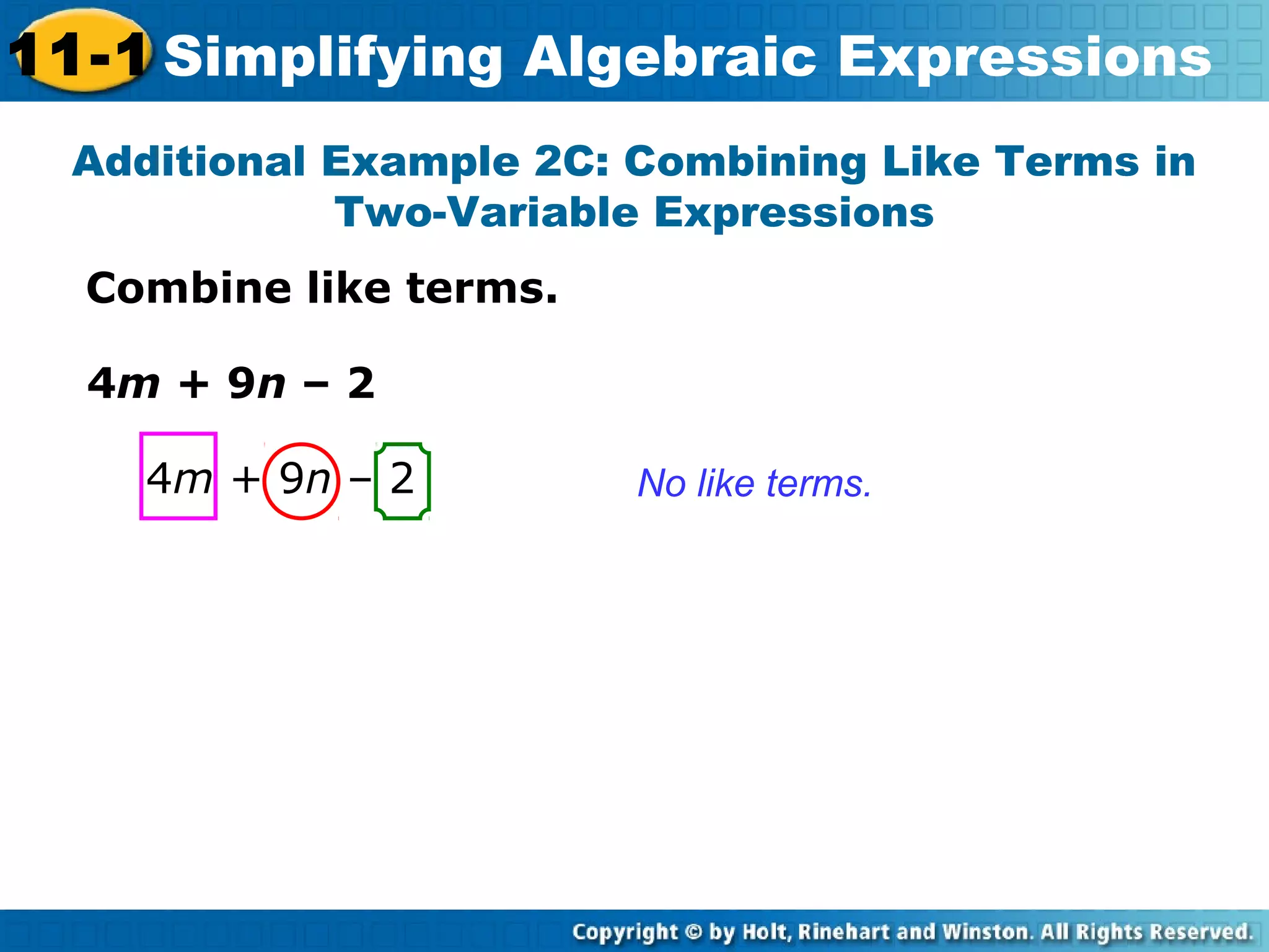 Combine like terms.
Additional Example 2C: Combining Like Terms in
Two-Variable Expressions
No like terms.
4m + 9n – 2
4m + 9n – 2
11-1 Simplifying Algebraic Expressions
 