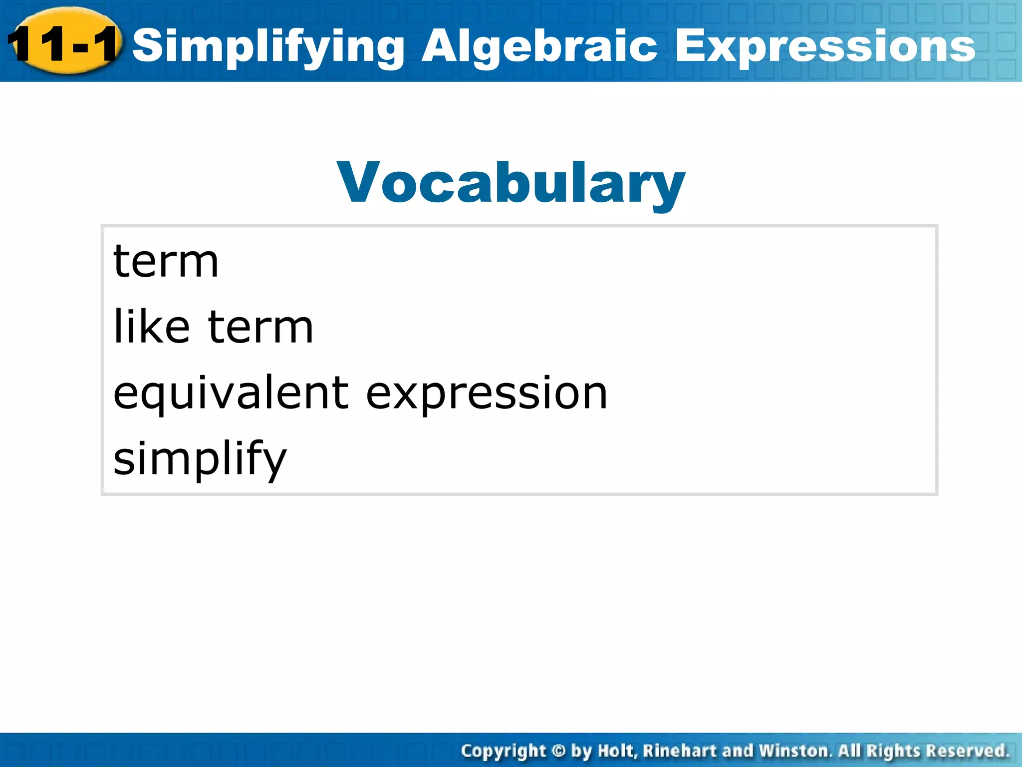 Vocabulary
term
like term
equivalent expression
simplify
11-1 Simplifying Algebraic Expressions
 