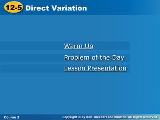 12-5 Direct Variation
Course 3
Warm UpWarm Up
Problem of the DayProblem of the Day
Lesson PresentationLesson Presentation
 