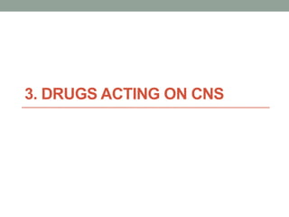 3. DRUGS ACTING ON CNS
 