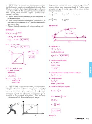 C3_Curso A_FIS_Alelex 29/02/12 11:09 Página 105




        4. (UFPR-2011) – Na cobrança de uma falta durante uma partida de            Desprezando-se o atrito da bola com o ar e adotando-se g = 10,0m/s2,
        futebol, a bola, antes do chute, está a uma distância horizontal de 27,0m   podemos afirmar que o módulo da aceleração de Protásio, suposto
        da linha do gol. Após o chute, ao cruzar a linha do gol, a bola passou      constante, para que ele consiga pegar a bola no mesmo nível do
        a uma altura de 1,35m do chão quando estava em movimento descen-            lançamento deve ser
        dente, e levou 0,9s neste movimento. Despreze a resistência do ar e              1                    1                   1
                                                                                    a) ––– m/s2          b) ––– m/s2         c) ––– m/s2
        considere g = 10,0m/s2.                                                          2                    3                   4
        a) Calcule o módulo da velocidade na direção vertical no instante em
            que a bola foi chutada.                                                     1                          1
                                                                                    d) ––– m/s2               e) ––– m/s2
        b) Calcule o ângulo (por meio de uma função trigonométrica), em                 5                         10
                                                     →
            relação ao chão, da velocidade inicial V0 que o jogador imprimiu à
            bola pelo seu chute.
        c) Calcule a altura máxima atingida pela bola em relação ao solo.           RESOLUÇÃO:


        RESOLUÇÃO:
                          ␥y
        a) ⌬sy = V0y t + ––– t2 ↑ ᮍ
                          2
           1,35 = V0y . 0,9 – 5,0 (0,9)2

           0,9 V0y = 1,35 + 4,05 ⇒ V0y = 6,0 m/s


        b) 1)     ⌬sx = Vx t (MU)
                  27,0 = V0x . 0,9 ⇒ V0x = 30,0 m/s                                 1) Cálculo de V0y:
                                                                                        2    2
                                                                                       Vy = V0y + 2␥y Δsy
             2)                                          V0y    6,0
                                                 tg ␪ = –––– = ––––                         2
                                                                                       0 = V0y + 2 (–10,0) 11,25
                                                         V0x   30,0

                                                                                       V0y = 225 ⇒
                                                                                        2                   V0y = 15,0m/s
                                                      tg ␪ = 0,20

                                                                                    2) Cálculo do tempo de subida:
                                                                                       Vy = V0y + ␥y t

                                                                                       0 = 15,0 – 10,0 ts




                                                                                                                                                           FÍSICA A
            2    2
        c) Vy = V0 y + 2 ␥y ⌬sy (↑ ᮍ)                                                     ts = 1,5s
           0 = 36,0 + 2 (–10,0) H
           20,0H = 36,0                                                             3) O tempo de voo será o tempo de encontro e é dado por:
                H = 1,8m                                                               TV = TE = 2ts = 3,0s

        Respostas: a) V0y = 6,0m/s                                                  4) Cálculo do alcance:
                   b) tg ␪ = 0,20                                                      Δsx = V0x T
                   c) H = 1,8m
                                                                                       d = 8,0 . 3,0 (m) = 24,0m

        5. (PUC-SP-2012) – Dois amigos, Berstáquio e Protásio, distam de            5) Cálculo da aceleração de Protásio:
        25,5m. Berstáquio lança obliquamente uma bola para Protásio que,
        partindo do repouso, desloca-se ao encontro da bola para segurá-la. No                     ␥
                                                                                       Δs = V0t + ––– t2
        instante do lançamento, a direção da bola lançada por Berstáquio                           2
        formava um ângulo ␪ com a horizontal, o que permitiu que ela
                                                                                                          aP
        alcançasse, em relação ao ponto de lançamento, a altura máxima de              25,5 – 24,0 = 0 + ––– . 9,0
        11,25m e uma velocidade de módulo 8,0m/s nessa posição.                                           2

                                                                                       1,5 = 4,5 aP

                                                                                            1,5
                                                                                       aP = ––– (m/s2)
                                                                                            4,5


                                                                                               1
                                                                                         aP = ––– m/s2
                                                                                               3


                                                                                    Resposta: B

                                                                                                                                                – 105
 