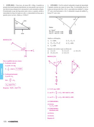 C3_Curso A_FIS_Alelex 29/02/12 11:09 Página 120




           3. (UFPE-2012) – Uma trave, de massa M = 4,6kg, é mantida na              4. (UFS-2012) – Um fio vertical é submetido à tração de intensidade
           posição horizontal apoiada lateralmente em uma parede e por meio de       T quando sustenta um corpo de massa 10kg. A extremidade desse fio
           um cabo de massa desprezível e inextensível, como mostrado na figura.     é presa ao teto por dois fios: o fio 1, cuja tração tem módulo T1, forma
           Considerando-se que não haja atrito entre a trave e a parede, calcule a   37° com o teto horizontal e o fio 2, submetido à tração de módulo T2,
           intensidade da força de tração no cabo e a intensidade da força que a     forma 53° com o teto.
           parede exerce na trave. Adote g = 10,0m/s2.




                                                                                     Analise as afirmações.
           RESOLUÇÃO:
                                                                                     1)   T = 100N.                  2) T1 + T2 = T.
                                                                                          →        →    → →
                                                                                     3)   T1   +   T2 + T = 0        4) T1 = 80N
                                                                                     5)   T2 = 60N

                                                                                     Somente está correto o que se afirma em:
                                                                                     a) (1) e (2)            b) (1) e (3)           c) (4) e (5)
                                                                                     d) (3), (4) e (5)       e) (2) e (3)

                                                                                     RESOLUÇÃO:


           Para o equilíbrio da trave, temos:
           1) Na direção vertical:

              T cos 60° = P = Mg
                   1
              T . ––– = 46,0 ⇒ T = 92,0N
FÍSICA A




                   2


           2) Na direção horizontal:
              T cos 30° = FN

                      ͙ෆ3
              92,0 . –––– = FN
                       2

                FN = 46,0 ͙ෆ N
                           3

           Respostas: 92,0N e 46,0 ͙ෆ N
                                    3
                                                                                     1) T = P = mg = 100N
                                                                                                  T1
                                                                                     2) sen 37° = ––– ⇒ T1 = 100 . 0,60 (N) = 60N
                                                                                                   T

                                                                                                  T2
                                                                                     3) cos 37° = ––– ⇒ T2 = 100 . 0,80 (N) = 80N
                                                                                                   T

                                                                                     (1) VERDADEIRA.

                                                                                     (2) FALSA.
                                                                                         T1 + T2 = 140N

                                                                                     (3) VERDADEIRA.
                                                                                         Resultante nula.

                                                                                     (4) FALSA.

                                                                                     (5) FALSA.
                                                                                     Resposta: B

           120 –
 